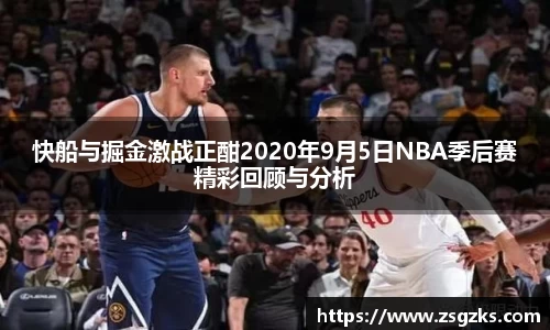快船与掘金激战正酣2020年9月5日NBA季后赛精彩回顾与分析